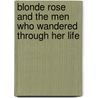 Blonde Rose and the Men Who Wandered Through Her Life by Jewelya