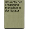 Das Motiv Des K�Nstlichen Menschen in Der Literatur by Matthias Wein