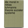 Die Moral in Niklas Luhmanns Theorie Sozialer Systeme door Felix Denschlag