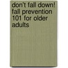Don't Fall Down! Fall Prevention 101 for Older Adults door Kelly PhD Ward
