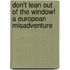 Don't Lean Out of the Window! a European Misadventure