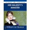 Her Majesty's Minister - the Original Classic Edition by William Le Queux