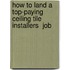 How to Land a Top-Paying Ceiling Tile Installers  Job