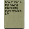 How to Land a Top-Paying Counseling Psychologists Job by Christine Sawyer