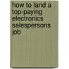 How to Land a Top-Paying Electronics Salespersons Job door Douglas Fischer