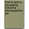 How to Land a Top-Paying Industrial Photographers Job by Charles Lowery
