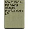 How to Land a Top-Paying Licensed Practical Nurse Job by Judy Mayo