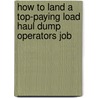 How to Land a Top-Paying Load Haul Dump Operators Job by Christina Calhoun
