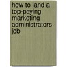 How to Land a Top-Paying Marketing Administrators Job door Roy Bender