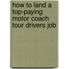 How to Land a Top-Paying Motor Coach Tour Drivers Job door Robert Hurst