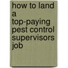 How to Land a Top-Paying Pest Control Supervisors Job by Lisa Hess