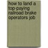 How to Land a Top-Paying Railroad Brake Operators Job