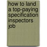 How to Land a Top-Paying Specification Inspectors Job by Alice Leon