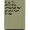 La Gu�A Definitiva Entrenar Con Pesas Para F�Tbol door Rob Price