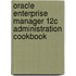 Oracle Enterprise Manager 12C Administration Cookbook