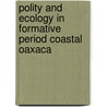 Polity and Ecology in Formative Period Coastal Oaxaca door Arthur A. Joyce