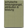 Schulische Leistungsangst, Attribution &Amp; Leistung by Arno Krause