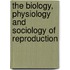 The Biology, Physiology and Sociology of Reproduction