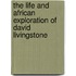 The Life and African Exploration of David Livingstone