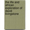 The Life and African Exploration of David Livingstone door Daniel Livingstone