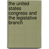 The United States Congress and the Legislative Branch by Tony Zurlo