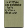 Us Strategic And Defensive Missile Systems, 1950-2004 door Mark A. Berhow