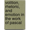 Volition, Rhetoric, and Emotion in the Work of Pascal by Thomas Parker