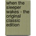 When the Sleeper Wakes - the Original Classic Edition