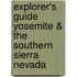 Explorer's Guide Yosemite & the Southern Sierra Nevada