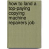 How to Land a Top-Paying Copying Machine Repairers Job door Irene Oneal