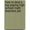 How to Land a Top-Paying High School Math Teachers Job by Manuel Thornton