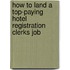 How to Land a Top-Paying Hotel Registration Clerks Job