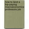 How to Land a Top-Paying Macroeconomics Professors Job door Joe Martin
