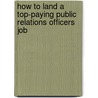 How to Land a Top-Paying Public Relations Officers Job by Jacqueline Hickman