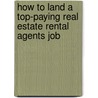 How to Land a Top-Paying Real Estate Rental Agents Job door Sandra Mcleod