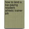 How to Land a Top-Paying Resident Athletic Trainer Job by Paula Cotton