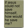 If Jesus Could Not Save Himself, How Would He Save Me? door Julian Segura Camacho