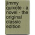 Jimmy Quixote - a Novel - the Original Classic Edition
