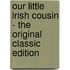 Our Little Irish Cousin - the Original Classic Edition