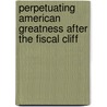 Perpetuating American Greatness After the Fiscal Cliff door Stephen J. Feinberg