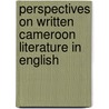 Perspectives on Written Cameroon Literature in English by Shadrach A. Ambanasom