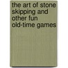 The Art of Stone Skipping and Other Fun Old-Time Games by J.J. Ferrer