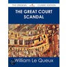 The Great Court Scandal - the Original Classic Edition by William Le Queux