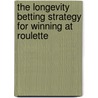 The Longevity Betting Strategy for Winning at Roulette by Mark Roberts
