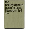 The Photographer's Guide to Using Filterstorm Fs4, 1/E door Theano Nikitas