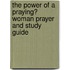 The Power of a Praying� Woman Prayer and Study Guide