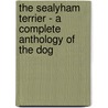 The Sealyham Terrier - a Complete Anthology of the Dog door Authors Various