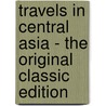 Travels in Central Asia - the Original Classic Edition door Arminius V�mb�ry