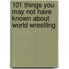 101 Things You May Not Have Known About World Wrestling by Paul White