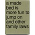 A Made Bed Is More Fun to Jump on and Other Family Laws